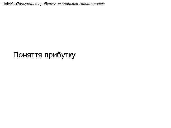 ТЕМА: Планування прибутку на зеленого господарства Поняття прибутку 