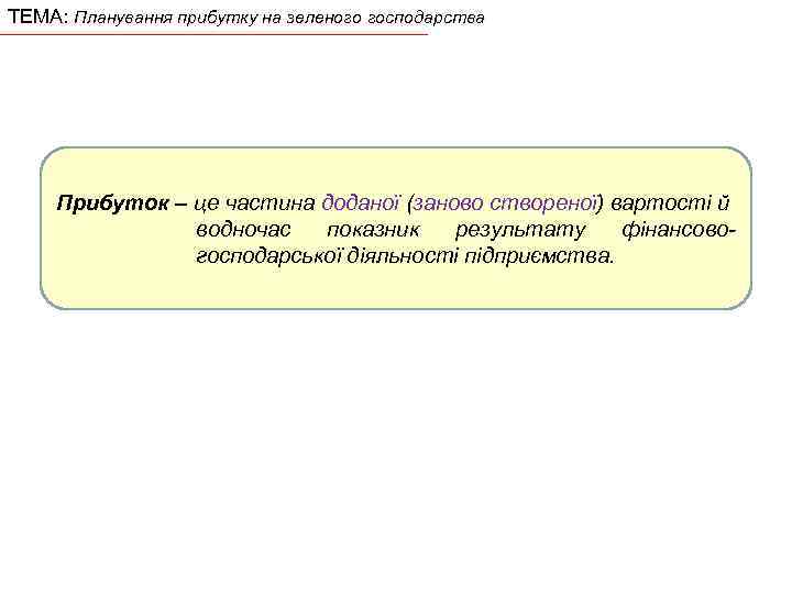 ТЕМА: Планування прибутку на зеленого господарства Прибуток – це частина доданої (заново створеної) вартості