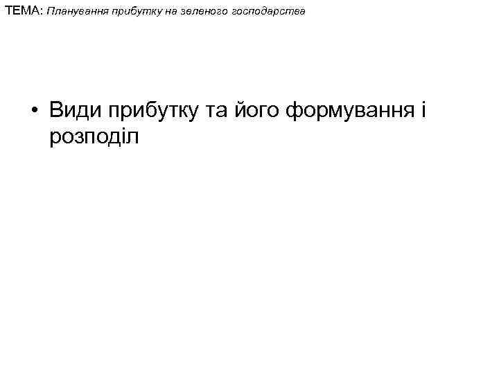 ТЕМА: Планування прибутку на зеленого господарства • Види прибутку та його формування і розподіл