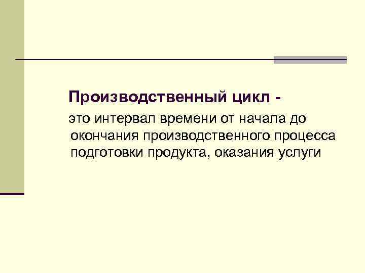 Производственный цикл это интервал времени от начала до окончания производственного процесса подготовки продукта, оказания