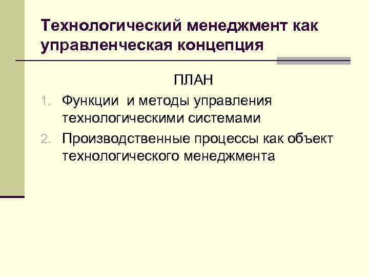 Технологический менеджмент как управленческая концепция ПЛАН 1. Функции и методы управления технологическими системами 2.