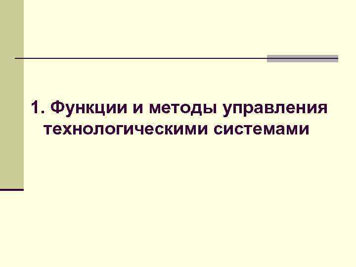 1. Функции и методы управления технологическими системами 