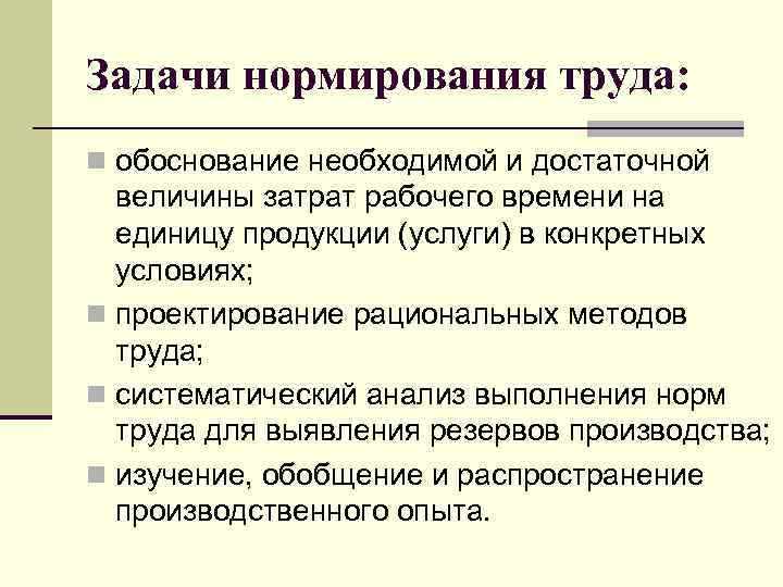 Задачи нормирования труда: n обоснование необходимой и достаточной величины затрат рабочего времени на единицу