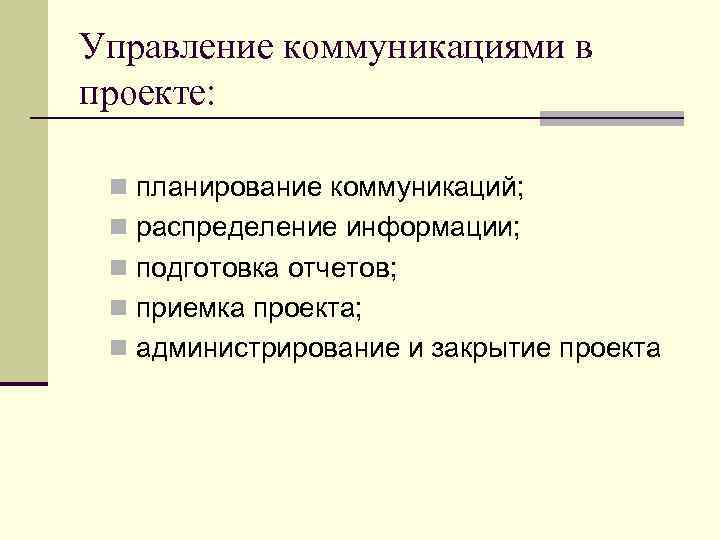 Управление коммуникациями в проекте: n планирование коммуникаций; n распределение информации; n подготовка отчетов; n