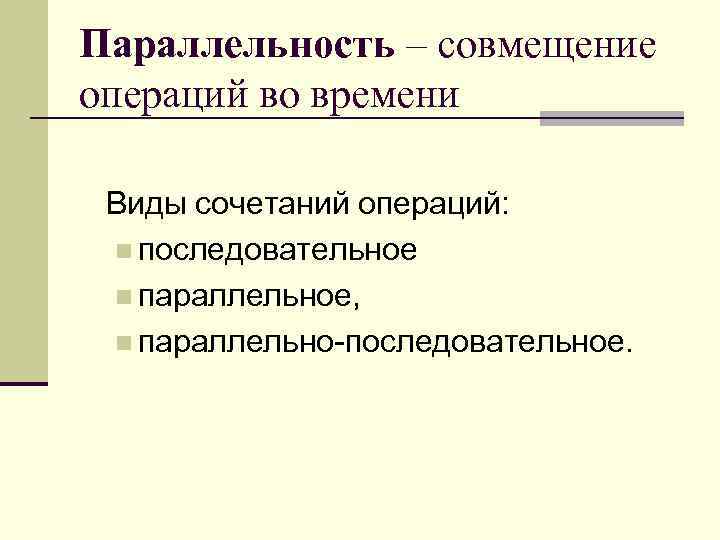 Параллельность – совмещение операций во времени Виды сочетаний операций: n последовательное n параллельное, n