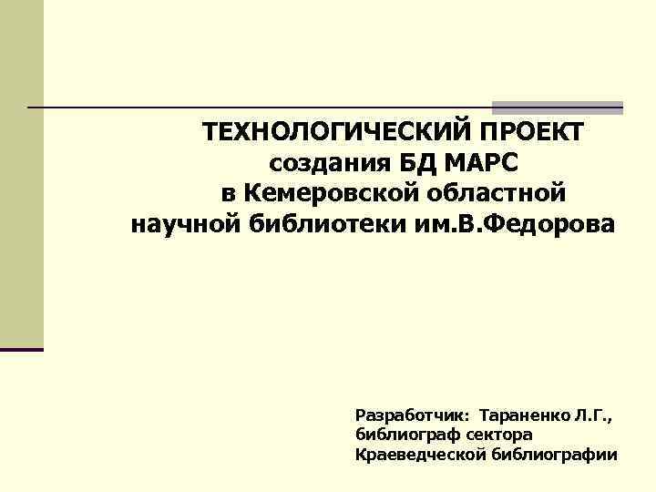 ТЕХНОЛОГИЧЕСКИЙ ПРОЕКТ создания БД МАРС в Кемеровской областной научной библиотеки им. В. Федорова Разработчик: