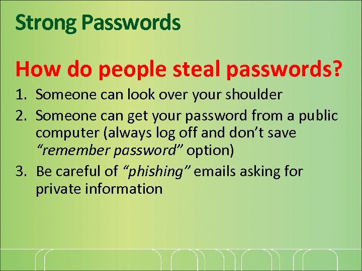 Strong Passwords How do people steal passwords? 1. Someone can look over your shoulder