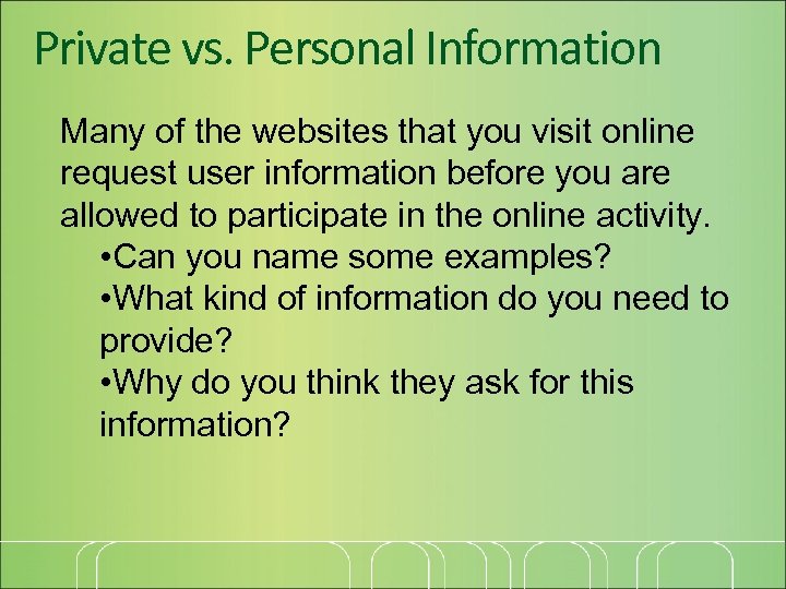 Private vs. Personal Information Many of the websites that you visit online request user