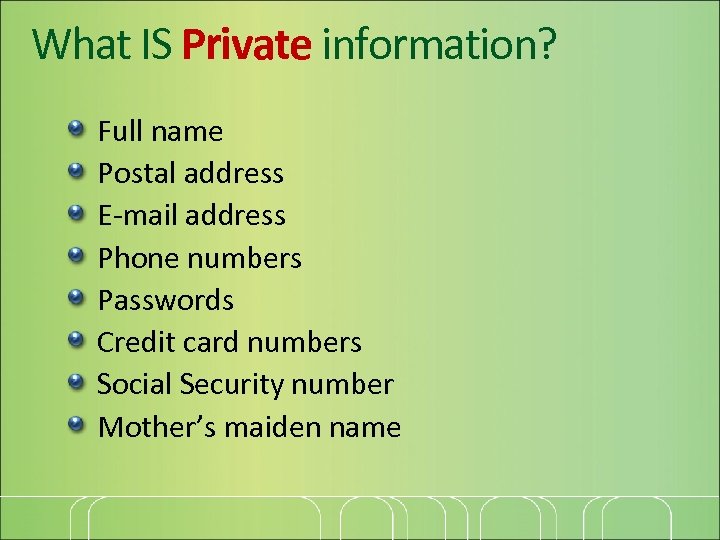 What IS Private information? Full name Postal address E-mail address Phone numbers Passwords Credit