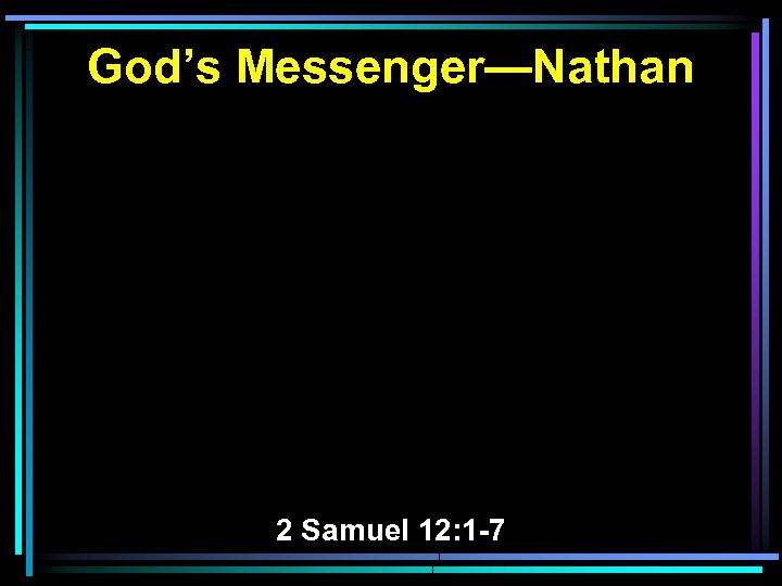 God’s Messenger—Nathan 2 Samuel 12: 1 -7 