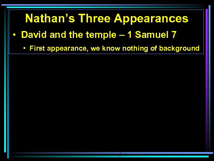 Nathan’s Three Appearances • David and the temple – 1 Samuel 7 • First