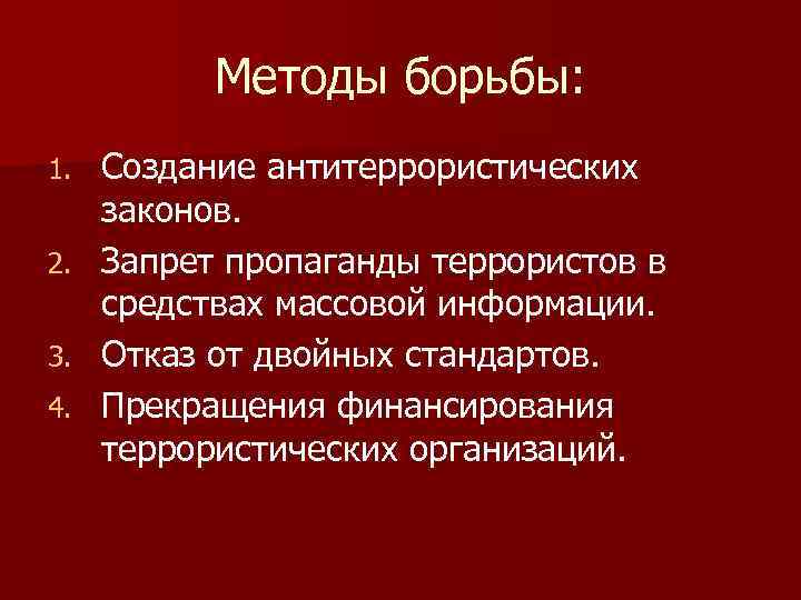 Методы борьбы: Создание антитеррористических законов. 2. Запрет пропаганды террористов в средствах массовой информации. 3.