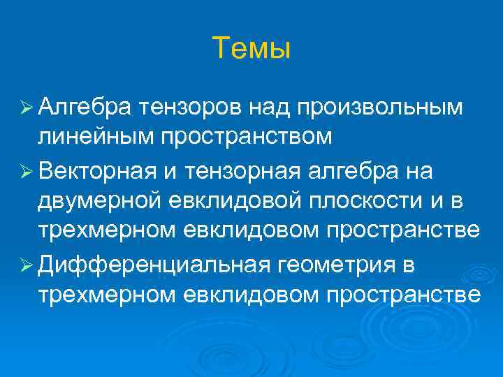 Темы Ø Алгебра тензоров над произвольным линейным пространством Ø Векторная и тензорная алгебра на