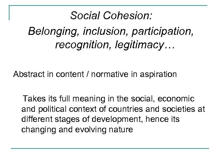 Social Cohesion: Belonging, inclusion, participation, recognition, legitimacy… Abstract in content / normative in aspiration