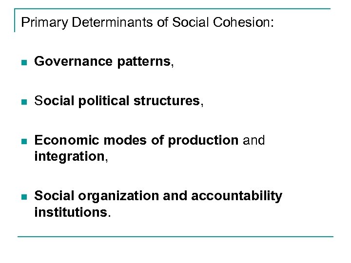 Primary Determinants of Social Cohesion: n Governance patterns, n Social political structures, n Economic