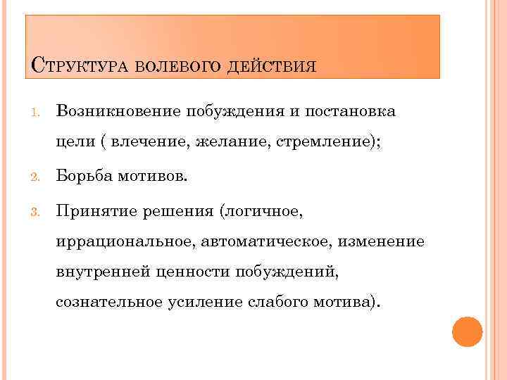 СТРУКТУРА ВОЛЕВОГО ДЕЙСТВИЯ 1. Возникновение побуждения и постановка цели ( влечение, желание, стремление); 2.