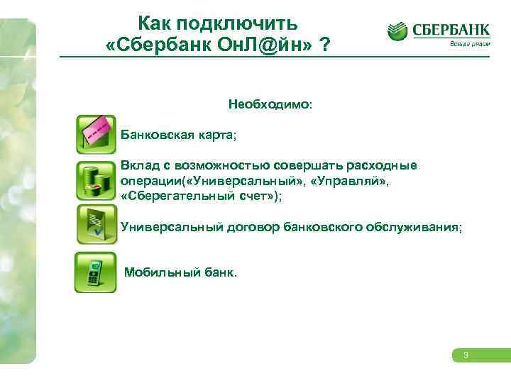 Как подключить «Сбербанк Он. Л@йн» ? Необходимо: Банковская карта; Вклад с возможностью совершать расходные