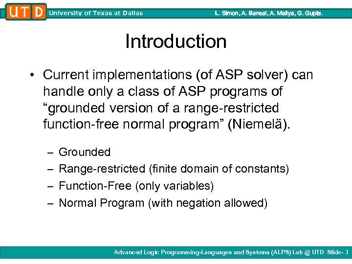 University of Texas at Dallas L. Simon, A. Bansal, A. Mallya, G. Gupta. Introduction
