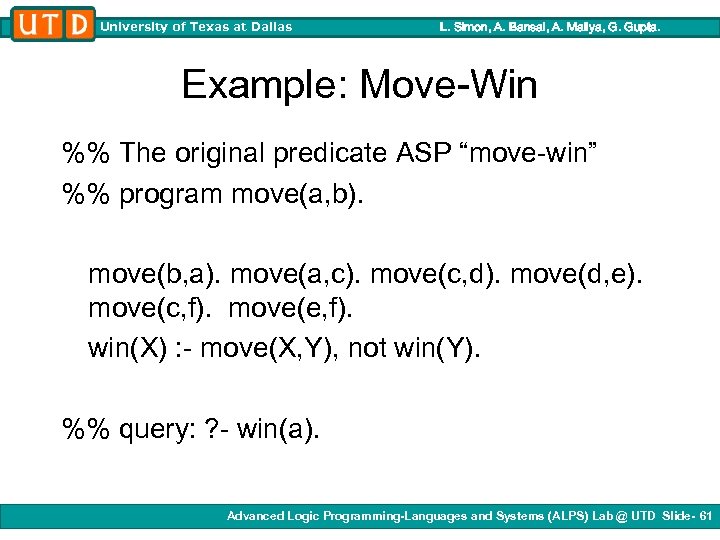 University of Texas at Dallas L. Simon, A. Bansal, A. Mallya, G. Gupta. Example: