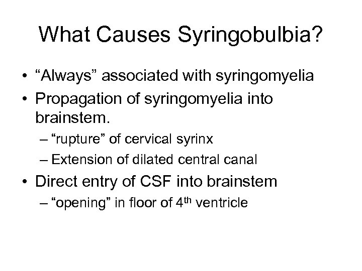 What Causes Syringobulbia? • “Always” associated with syringomyelia • Propagation of syringomyelia into brainstem.