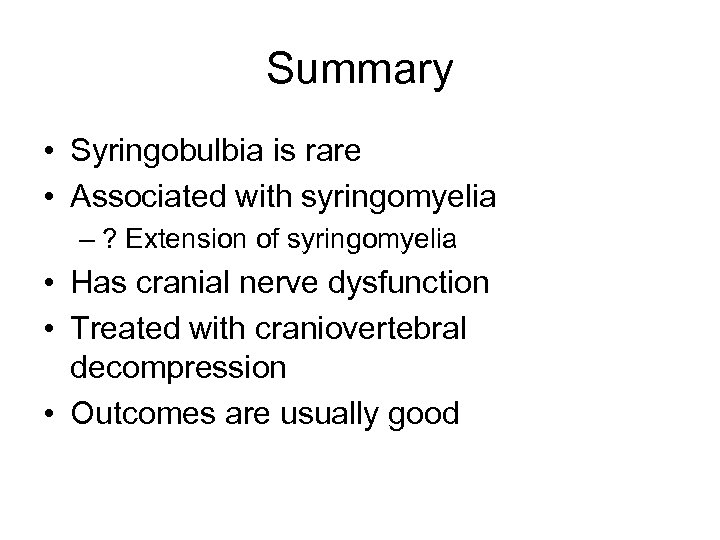 Summary • Syringobulbia is rare • Associated with syringomyelia – ? Extension of syringomyelia