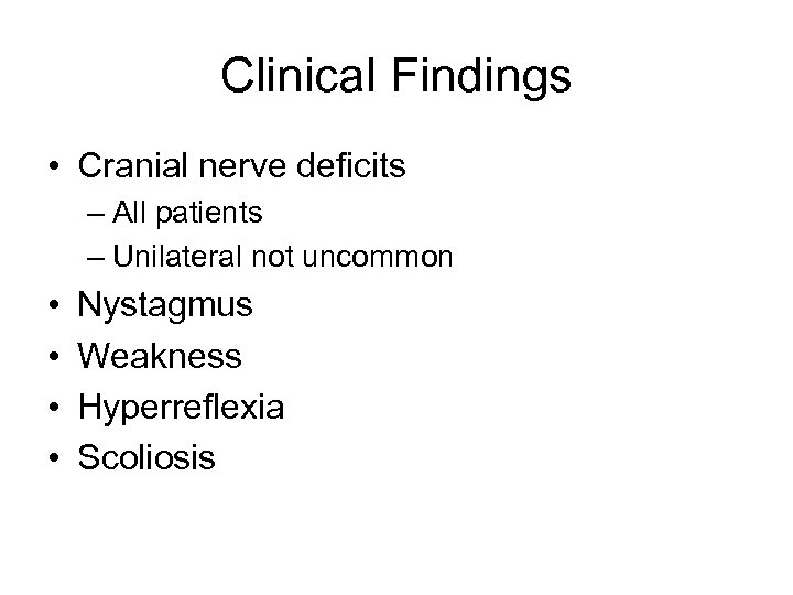 Clinical Findings • Cranial nerve deficits – All patients – Unilateral not uncommon •