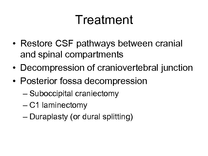 Treatment • Restore CSF pathways between cranial and spinal compartments • Decompression of craniovertebral