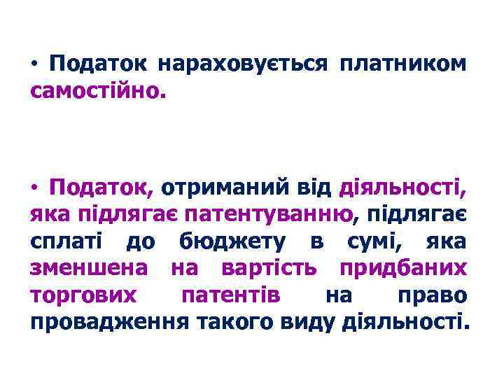  • Податок нараховується платником самостійно. • Податок, отриманий від діяльності, яка підлягає патентуванню,