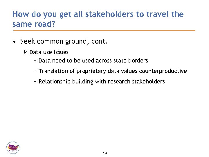 How do you get all stakeholders to travel the same road? • Seek common