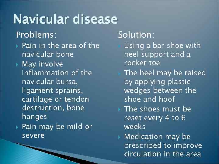 Navicular disease Problems: Solution: Pain in the area of the navicular bone May involve