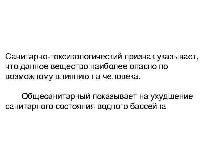 Санитарно-токсикологический признак указывает, что данное вещество наиболее опасно по возможному влиянию на человека. Общесанитарный