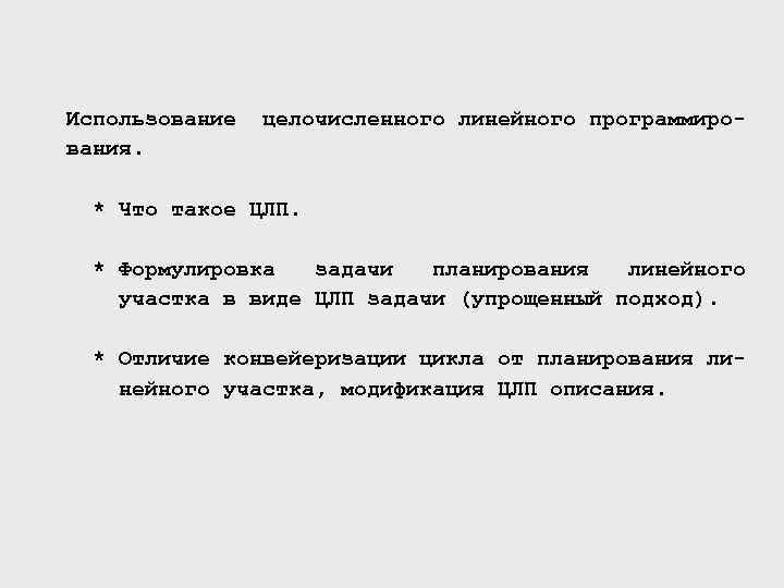 Использование вания. целочисленного линейного программиро- * Что такое ЦЛП. * Формулировка задачи планирования линейного