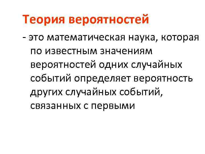 Теория вероятностей - это математическая наука, которая по известным значениям вероятностей одних случайных событий