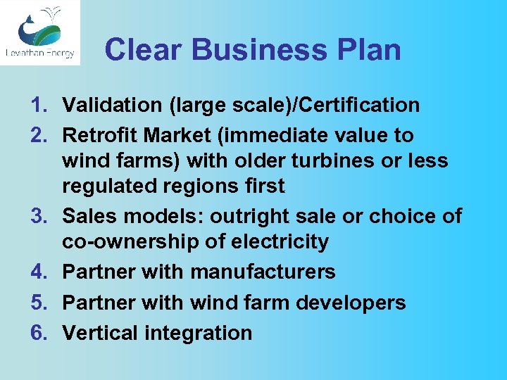 Clear Business Plan 1. Validation (large scale)/Certification 2. Retrofit Market (immediate value to wind