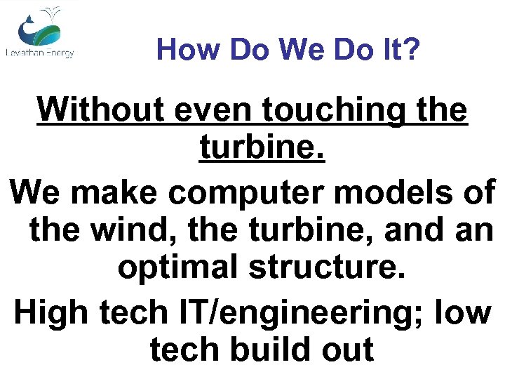 How Do We Do It? Without even touching the turbine. We make computer models