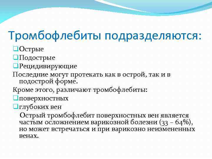 Тромбофлебиты подразделяются: q Острые q Подострые q Рецидивирующие Последние могут протекать как в острой,