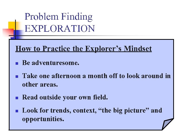 Problem Finding EXPLORATION How to Practice the Explorer’s Mindset n n Be adventuresome. Take