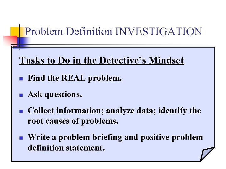 Problem Definition INVESTIGATION Tasks to Do in the Detective’s Mindset n Find the REAL