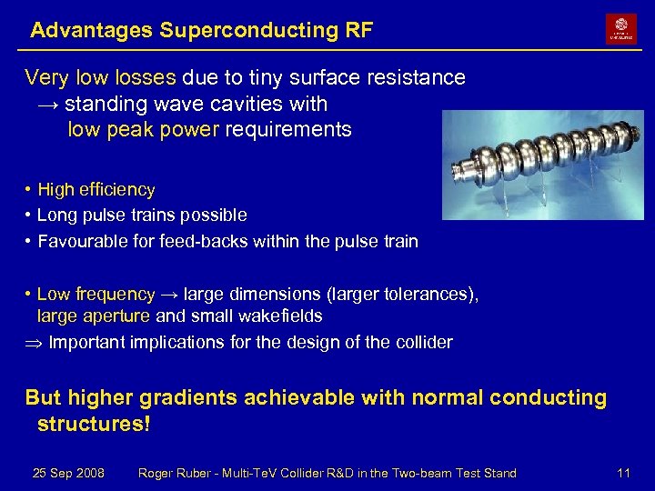 Advantages Superconducting RF Very low losses due to tiny surface resistance → standing wave
