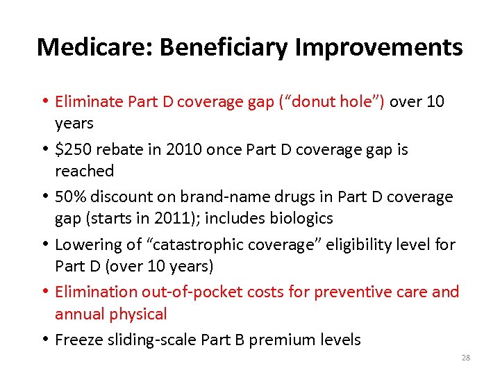 Medicare: Beneficiary Improvements • Eliminate Part D coverage gap (“donut hole”) over 10 years
