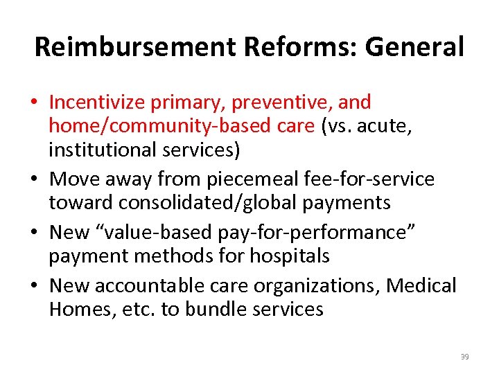 Reimbursement Reforms: General • Incentivize primary, preventive, and home/community-based care (vs. acute, institutional services)