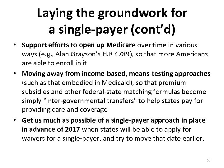 Laying the groundwork for a single-payer (cont’d) • Support efforts to open up Medicare