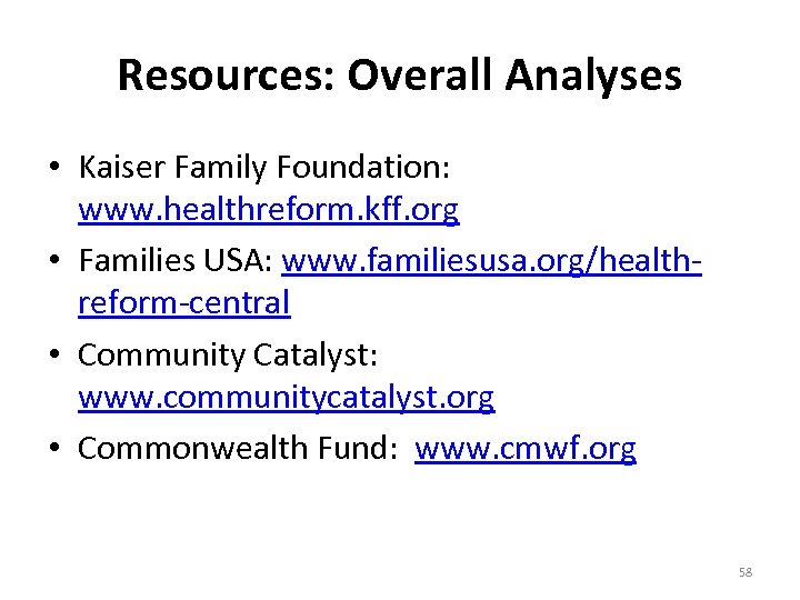 Resources: Overall Analyses • Kaiser Family Foundation: www. healthreform. kff. org • Families USA: