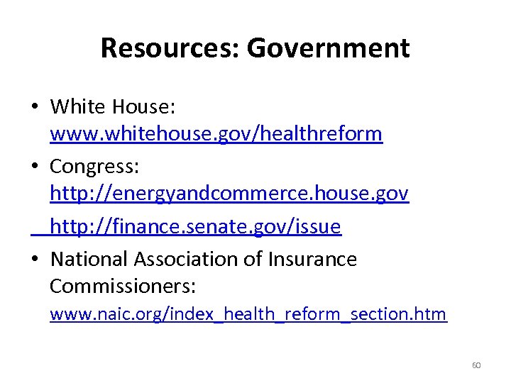Resources: Government • White House: www. whitehouse. gov/healthreform • Congress: http: //energyandcommerce. house. gov