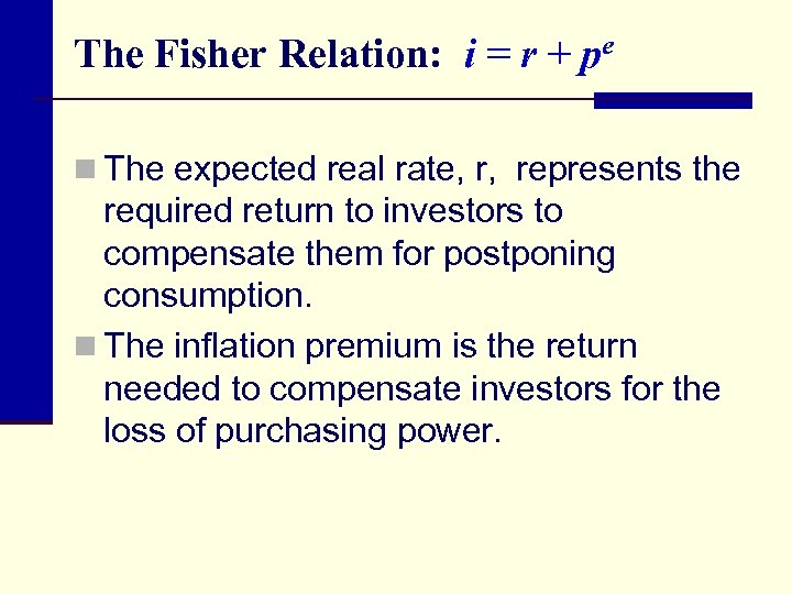 The Fisher Relation: i = r + pe n The expected real rate, r,