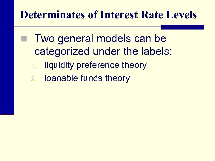 Determinates of Interest Rate Levels n Two general models can be categorized under the