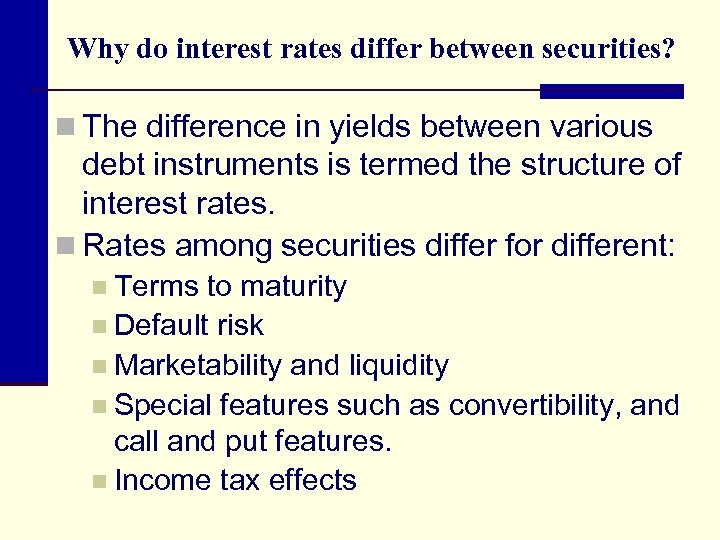 Why do interest rates differ between securities? n The difference in yields between various