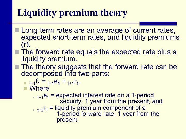Liquidity premium theory n Long-term rates are an average of current rates, expected short-term