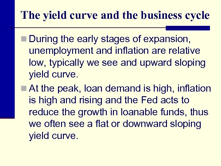 The yield curve and the business cycle n During the early stages of expansion,