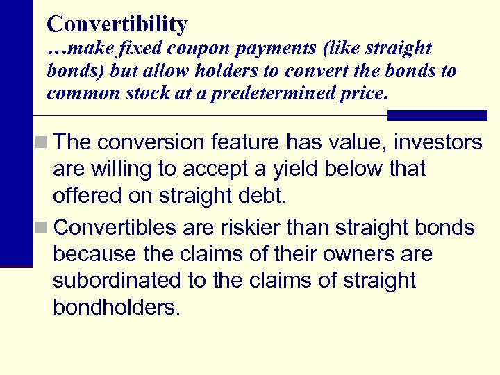 Convertibility …make fixed coupon payments (like straight bonds) but allow holders to convert the